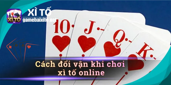 Cách đổi vận khi chơi xì tố online theo bí quyết chuyên gia