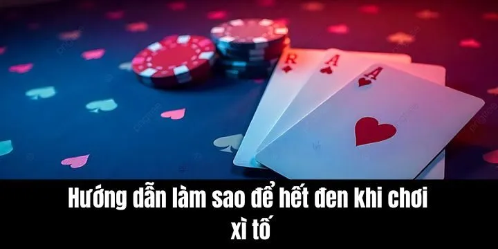 Cách tham gia dài hạn và giải đáp vấn đề “làm sao để hết đen khi chơi xì tố?”