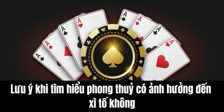Lưu ý khi phân tích phong thuỷ có ảnh hưởng đến xì tố không